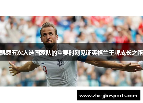 凯恩五次入选国家队的重要时刻见证英格兰王牌成长之路