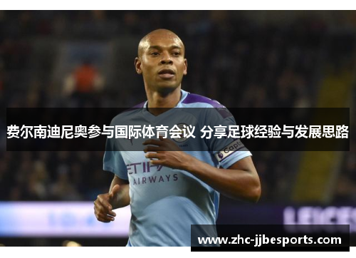 费尔南迪尼奥参与国际体育会议 分享足球经验与发展思路 费尔南迪尼奥参与国际体育会议 分享足球经验与发展思路