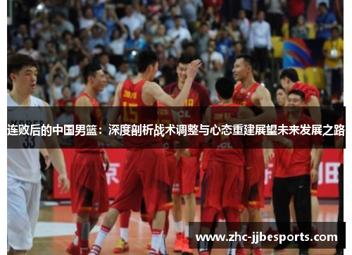 连败后的中国男篮：深度剖析战术调整与心态重建展望未来发展之路