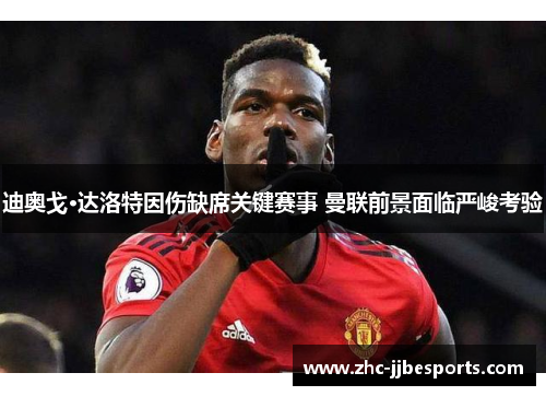 迪奥戈·达洛特因伤缺席关键赛事 曼联前景面临严峻考验 迪奥戈·达洛特因伤缺席关键赛事 曼联前景面临严峻考验