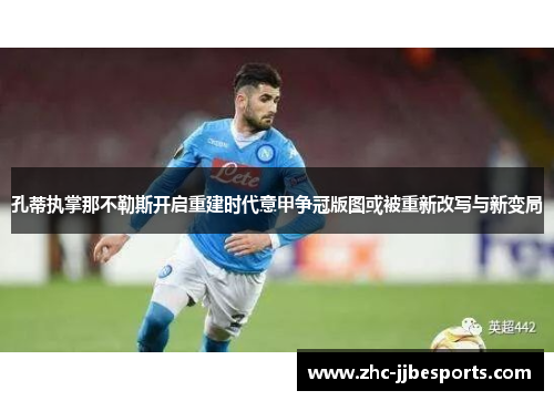 孔蒂执掌那不勒斯开启重建时代意甲争冠版图或被重新改写与新变局